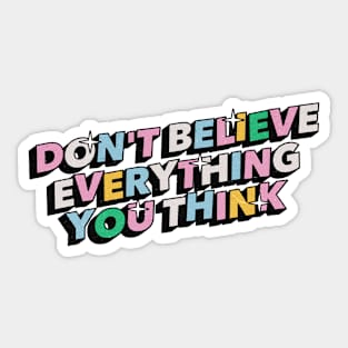 Don't believe everything you think - Positive Vibes Motivation Quote Sticker